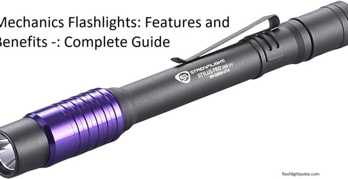 Mechanics Flashlights: Features and Benefits -: Complete Guide
