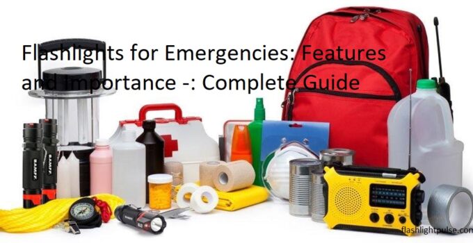 Flashlights for Emergencies: Features and Importance -: Complete Guide