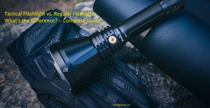 Tactical Flashlight vs. Regular Flashlight: What’s the Difference? -: Complete Guide